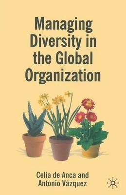 Managing Diversity in the Global Organization: Creating New Business Values - Celia de Anca,Antonio Vazquez Vega - cover