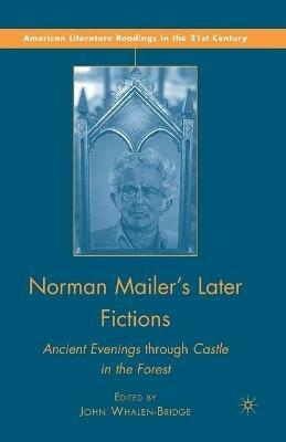Norman Mailer's Later Fictions: Ancient Evenings through Castle in the Forest - J. Whalen-Bridge - cover
