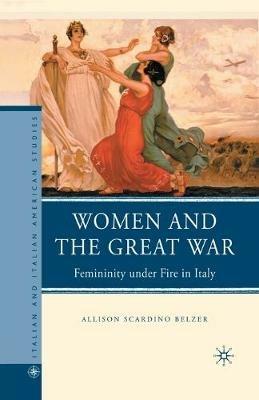 Women and the Great War: Femininity under Fire in Italy - A. Belzer - cover