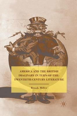America and the British Imaginary in Turn-of-the-Twentieth-Century Literature - B. Miller - cover