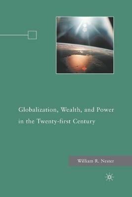 Globalization, Wealth, and Power in the Twenty-first Century - W. Nester - cover