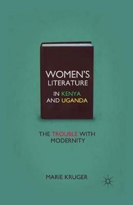 Women’s Literature in Kenya and Uganda: The Trouble with Modernity - M. Kruger - cover