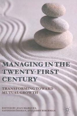 Managing in the Twenty-first Century: Transforming Toward Mutual Growth - Joan Marques,Satinder Dhiman,Jerry Biberman - cover