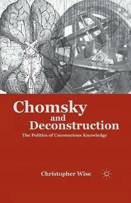 Chomsky and Deconstruction: The Politics of Unconscious Knowledge - C. Wise - cover