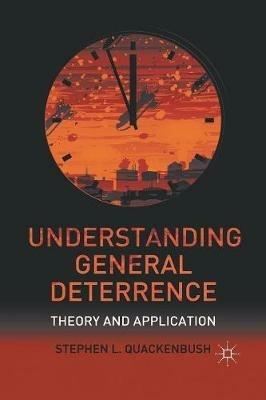 Understanding General Deterrence: Theory and Application - S. Quackenbush - cover