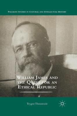 William James and the Quest for an Ethical Republic - Trygve Throntveit - cover
