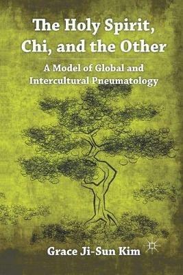 The Holy Spirit, Chi, and the Other: A Model of Global and Intercultural Pneumatology - Grace Ji-Sun Kim - cover