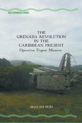 The Grenada Revolution in the Caribbean Present: Operation Urgent Memory - S. Puri - cover