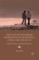 The Post-Dictatorship Generation in Argentina, Chile, and Uruguay: Collective Memory and Cultural Production - A. Ros - cover