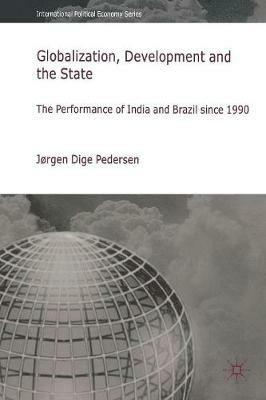 Globalization, Development and The State: The Performance of India and Brazil since 1990 - Jørgen Dige Pedersen - cover