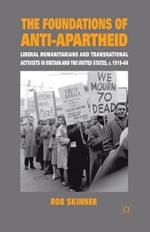 The Foundations of Anti-Apartheid: Liberal Humanitarians and Transnational Activists in Britain and the United States, c.1919-64