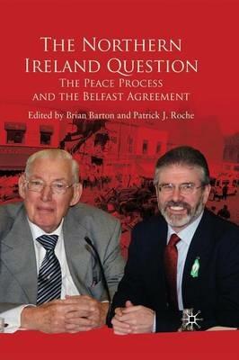 The Northern Ireland Question: The Peace Process and the Belfast Agreement - Brian Barton,Patrick J. Roche - cover