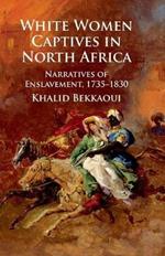 White Women Captives in North Africa: Narratives of Enslavement, 1735-1830