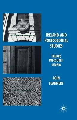 Ireland and Postcolonial Studies: Theory, Discourse, Utopia - Eóin Flannery - cover