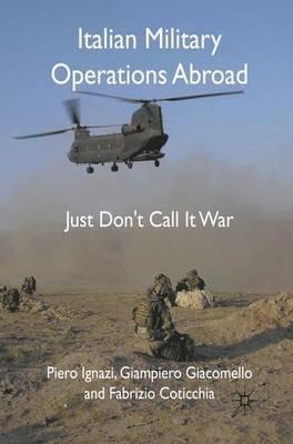 Italian Military Operations Abroad: Just Don't Call it War - P. Ignazi,G. Giacomello,F. Coticchia - cover