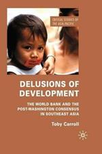 Delusions of Development: The World Bank and the Post-Washington Consensus in Southeast Asia