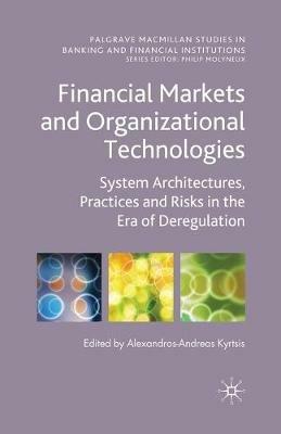 Financial Markets and Organizational Technologies: System Architectures, Practices and Risks in the Era of Deregulation - cover