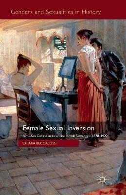 Female Sexual Inversion: Same-Sex Desires in Italian and British Sexology, c. 1870-1920 - Chiara Beccalossi - cover