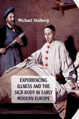 Experiencing Illness and the Sick Body in Early Modern Europe - M. Stolberg - cover