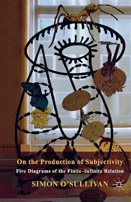 On the Production of Subjectivity: Five Diagrams of the Finite-Infinite Relation - S. O'Sullivan - cover