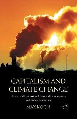 Capitalism and Climate Change: Theoretical Discussion, Historical Development and Policy Responses - Max Koch - cover
