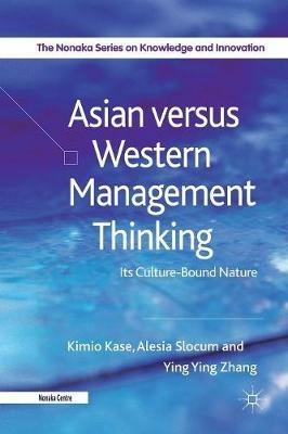 Asian versus Western Management Thinking: Its Culture-Bound Nature - Kimio Kase,Alesia Slocum,Yingying Zhang - cover