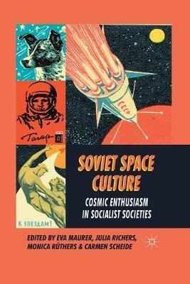 Soviet Space Culture: Cosmic Enthusiasm in Socialist Societies - cover