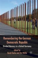 Remembering the German Democratic Republic: Divided Memory in a United Germany - cover