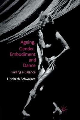 Ageing, Gender, Embodiment and Dance: Finding a Balance - E. Schwaiger - cover