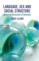 Language, Sex and Social Structure: Analysing Discourses of Sexuality - J. Clark - cover