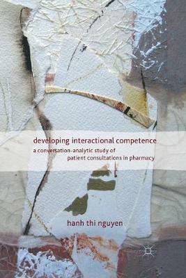 Developing Interactional Competence: A Conversation-Analytic Study of Patient Consultations in Pharmacy - H. Nguyen - cover