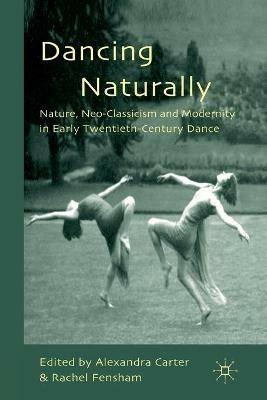 Dancing Naturally: Nature, Neo-Classicism and Modernity in Early Twentieth-Century Dance - cover