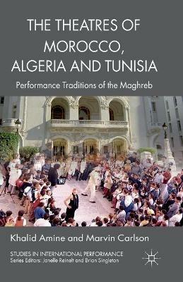 The Theatres of Morocco, Algeria and Tunisia: Performance Traditions of the Maghreb - Khalid Amine,Marvin Carlson - cover