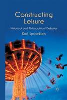 Constructing Leisure: Historical and Philosophical Debates - K. Spracklen - cover