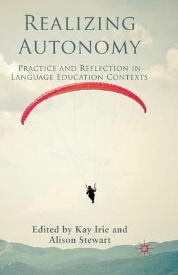 Realizing Autonomy: Practice and Reflection in Language Education Contexts - Kay Irie,Alison Stewart - cover