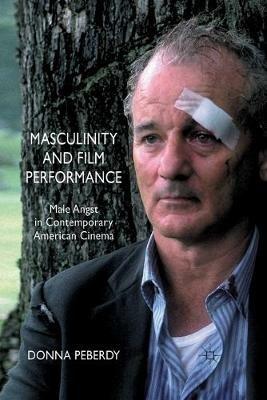 Masculinity and Film Performance: Male Angst in Contemporary American Cinema - D. Peberdy - cover