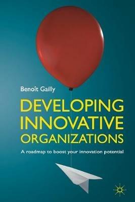 Developing Innovative Organizations: A roadmap to boost your innovation potential - B. Gailly - cover