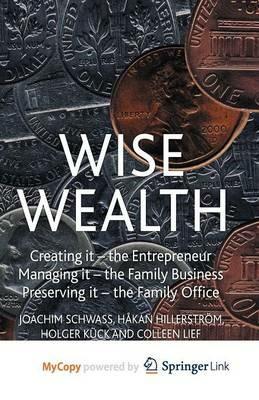 Wise Wealth: Creating It, Managing It, Preserving It - J. Schwass,H. Hillerström,H. Kück - cover