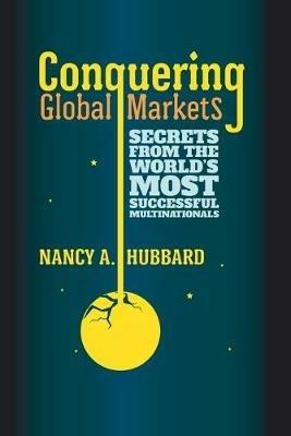 Conquering Global Markets: Secrets from the World’s Most Successful Multinationals - N. Hubbard - cover