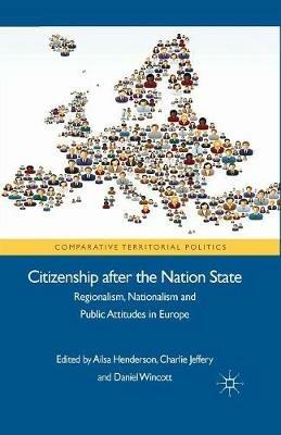 Citizenship after the Nation State: Regionalism, Nationalism and Public Attitudes in Europe - Charlie Jeffery,Daniel Wincott - cover