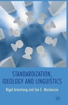 Standardization, Ideology and Linguistics - N. Armstrong,I. Mackenzie - cover