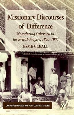 Missionary Discourses of Difference: Negotiating Otherness in the British Empire, 1840-1900 - E. Cleall - cover