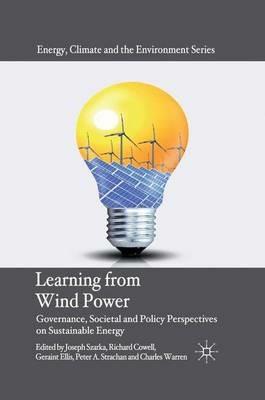 Learning from Wind Power: Governance, Societal and Policy Perspectives on Sustainable Energy - Joseph Szarka,Richard Cowell,Geraint Ellis - cover