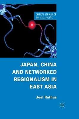 Japan, China and Networked Regionalism in East Asia - J. Rathus - cover