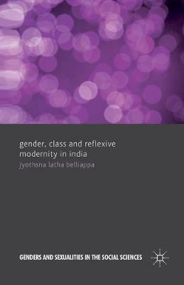 Gender, Class and Reflexive Modernity in India - J. Belliappa - cover