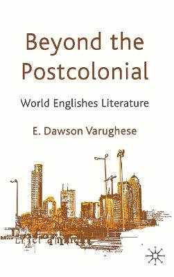 Beyond the Postcolonial: World Englishes Literature - Varughese E. Dawson - cover
