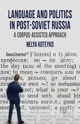 Language and Politics in Post-Soviet Russia: A Corpus Assisted Approach - N. Koteyko - cover