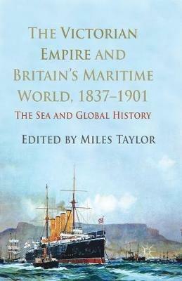 The Victorian Empire and Britain's Maritime World, 1837-1901: The Sea and Global History - cover