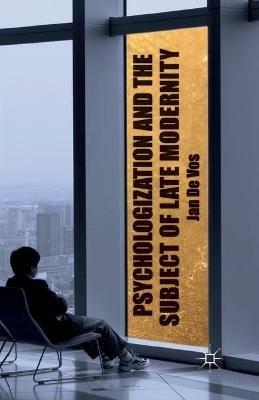 Psychologization and the Subject of Late Modernity - Jan de Vos - cover
