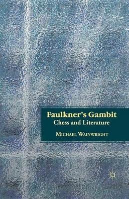 Faulkner’s Gambit: Chess and Literature - M. Wainwright - cover